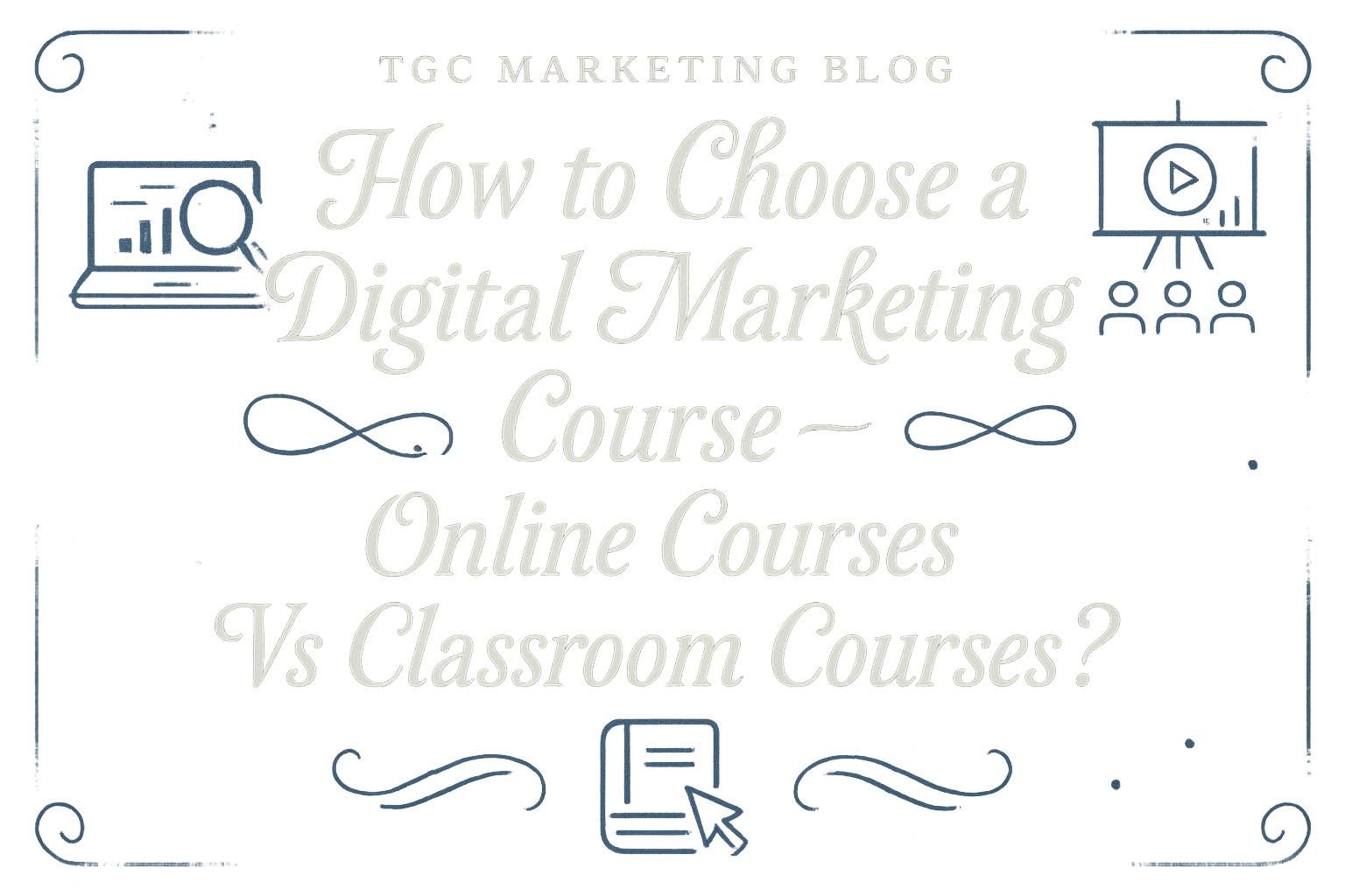 How to Choose a Digital Marketing Course – Online Courses Vs Classroom Courses?